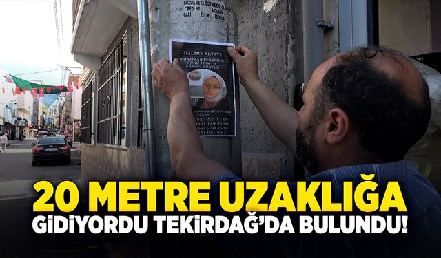 20 metre ilerideki evine gitmek istedi, Tekirdağ’da bulundu!