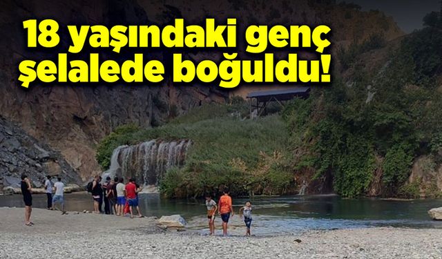 18 yaşındaki genç şelalede boğuldu!