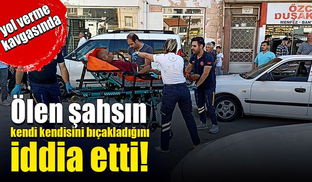 Yol verme tartışmasında şahsın kendi kendisini bıçakladığını iddia etti!