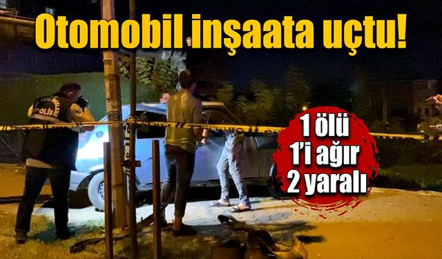 Otomobil inşaat alanına uçtu! 1 ölü 1’i ağır 2 yaralı