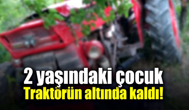 2 yaşındaki çocuk traktörün altında kaldı!