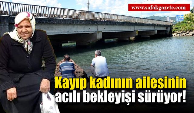 Selde kaybolan kadının ailesinin, acılı bekleyişi sürüyor!