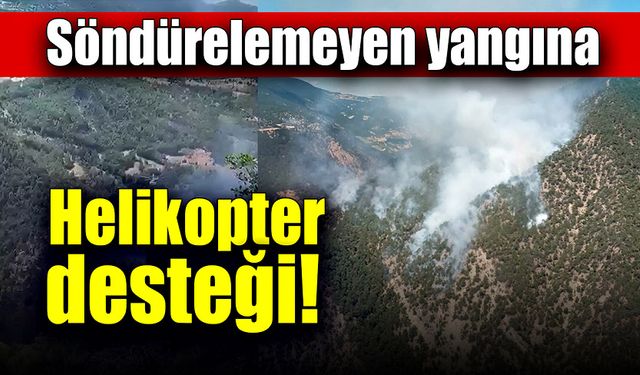 Söndürülemeyen yangına helikopter desteği!