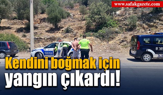 Kendini boğmak için yangın çıkardı!