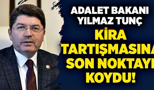 Adalet Bakanı Yılmaz Tunç Kira tartışmasına son noktayı koydu!