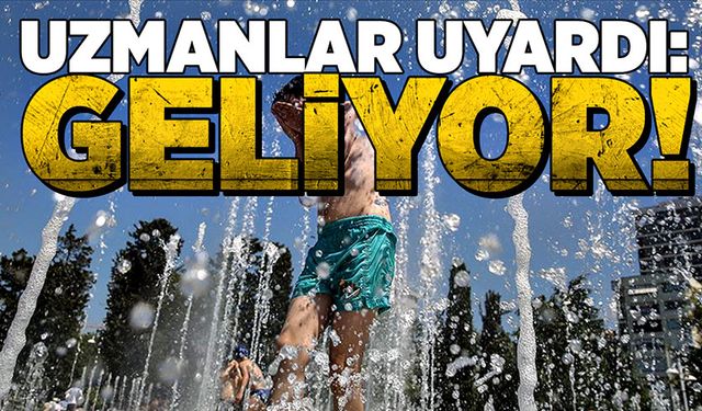 Uzmanlar uyardı: Geliyor!