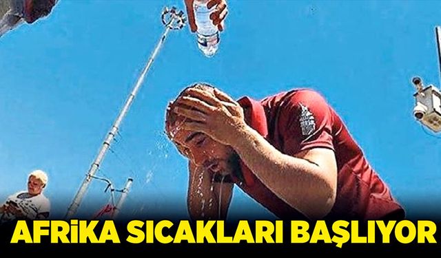 Afrika sıcakları başlıyor