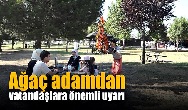 Ağaç adamdan vatandaşlara önemli uyarı!