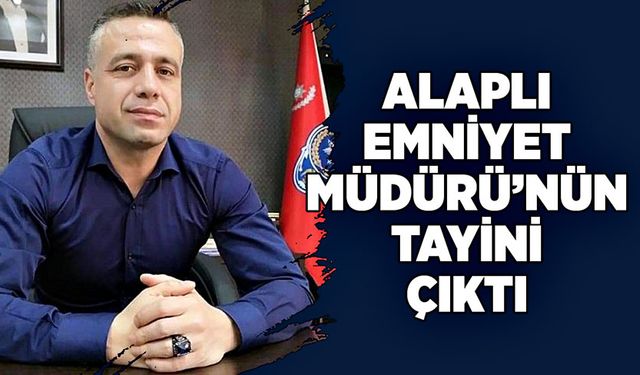 Alaplı Emniyet Müdürü’nün tayini çıktı