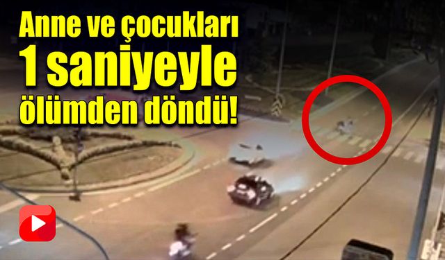 Anne ve çocukları 1 saniyeyle ölümden döndü!