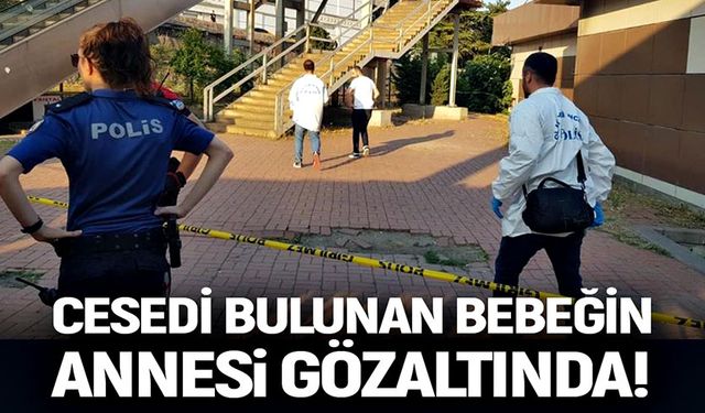 Cesedi bulunan bebeğin annesi gözaltında!