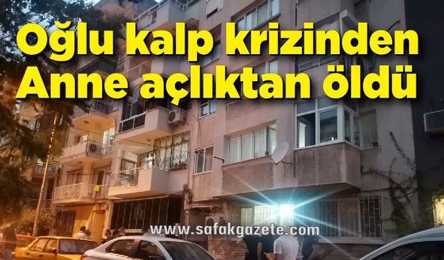 Anne açlıktan oğlu kalp krizinden öldü