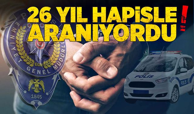 26 yıl hapis cezasıyla aranıyordu!