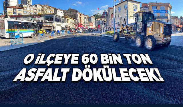 O ilçeye 60 bin ton asfalt dökülecek!