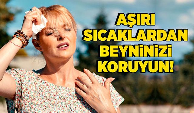 Aşırı sıcaklardan beyninizi koruyun!