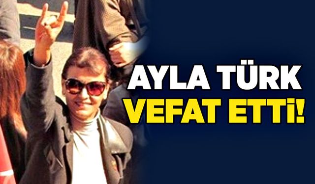 Ayla Türk hayatını kaybetti!