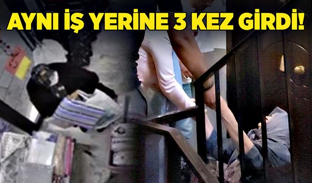 Aynı iş yerine 3 kez girdi!