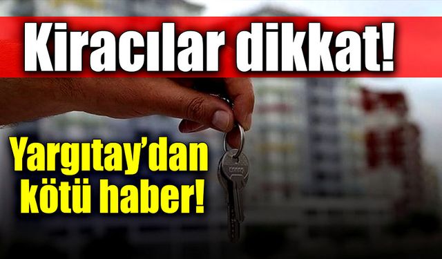 Kiracılar dikkat! Yargıtay’dan üzen haber!