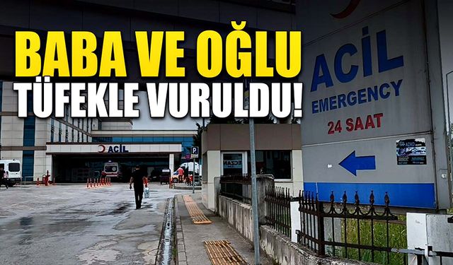 Baba ve oğlu pompalı tüfekle vuruldu!