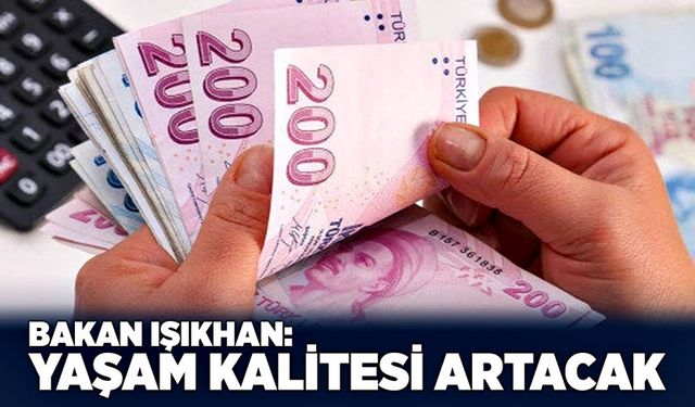 Bakan Işıkhan; “Yaşam kalitesi artacak”