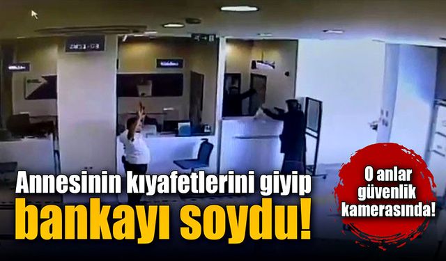 Annesinin kıyafetleriyle kadın kılığına girip banka soydu