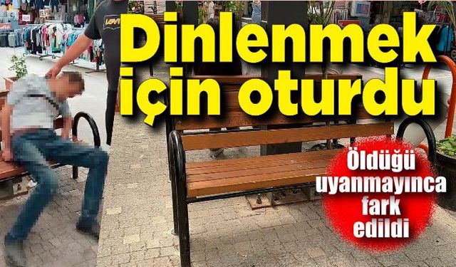 Dinlenmek için oturduğu banktan bir daha kalkamadı