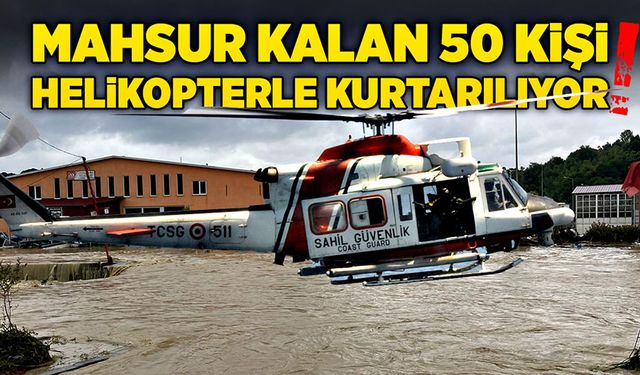 Mahsur kalan 50 kişi helikopterlerle kurtarılıyor