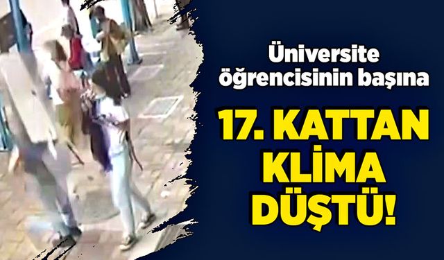 Başına 17. kattan klima düştü!