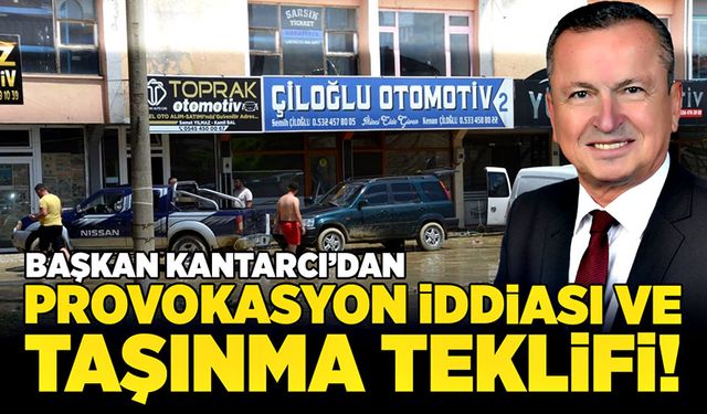 Başkan Kantarcı’dan Provokasyon iddiası ve taşınma teklifi