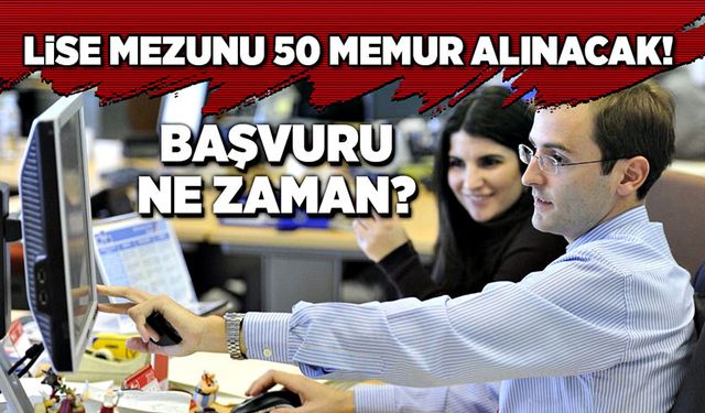 Lise mezunu 50 memur alınacak! Başvurular ne zaman?