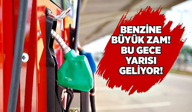 Benzine büyük zam! Bu gece yarısı geliyor!