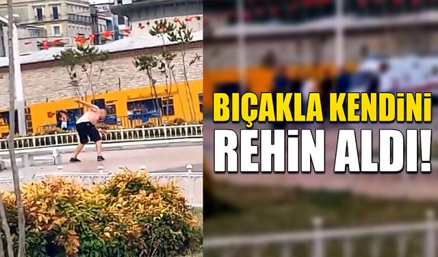 Bıçakla meydanda kendini rehin aldı!