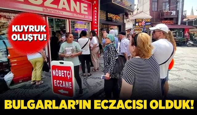 Bulgarlar’ın eczacısı olduk!