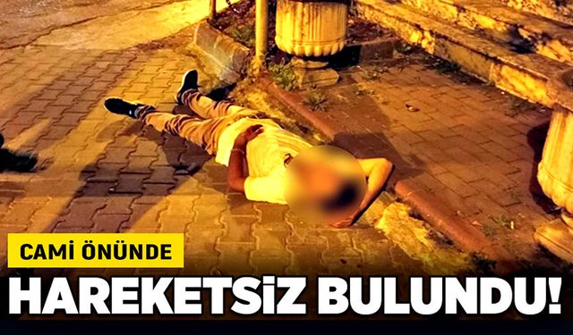 Cami önünde hareketsiz bulundu!