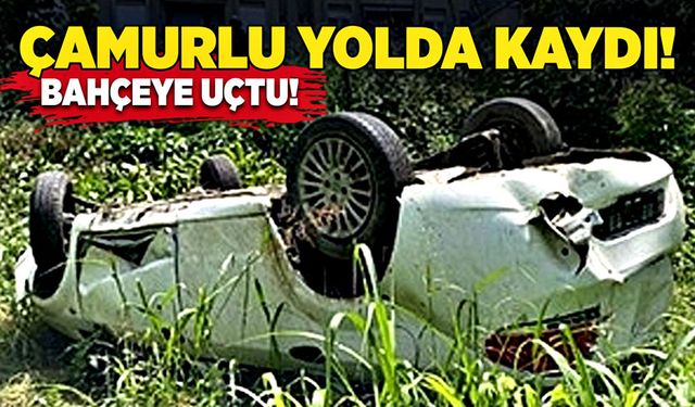 Çamurlu yolda kaydı! Bahçeye uçtu!