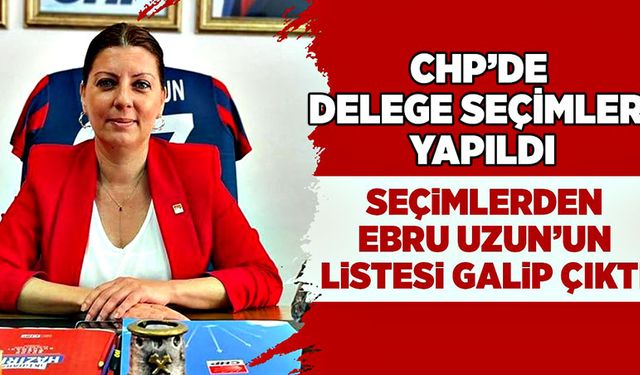 CHP'de delege seçimleri yapıldı! Ebru Uzun'un listesi galip çıktı!