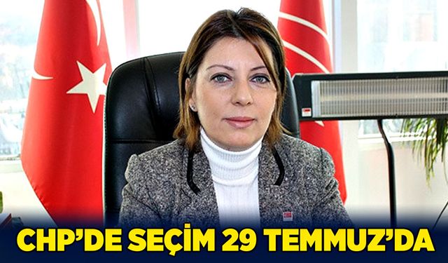 CHP’de seçim 29 Temmuz’da