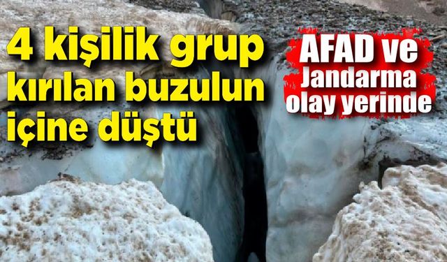 4 kişilik bir grup kırılan buzulun içine düştü; AFAD ve Jandarma olay yerinde