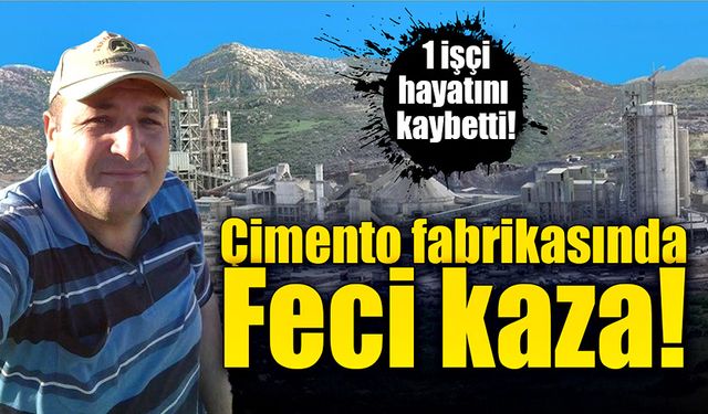 Çimento fabrikasındaki kazada bir işçi hayatını kaybetti!