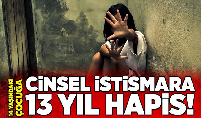 14 yaşındaki çocuğa cinsel istismara 13 yıl hapis