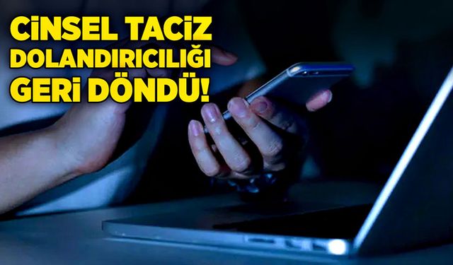 Cinsel taciz dolandırıcılığı geri döndü