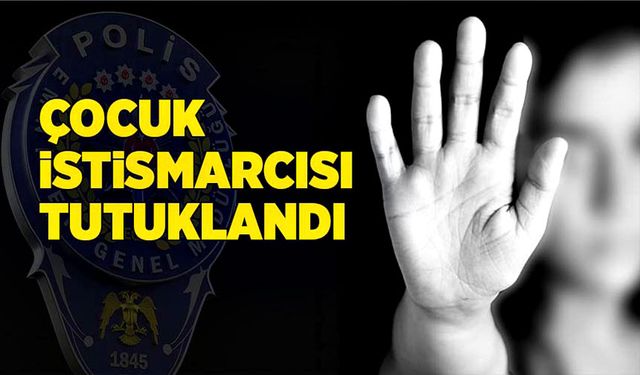 Çocuk istismarcısı tutuklandı!