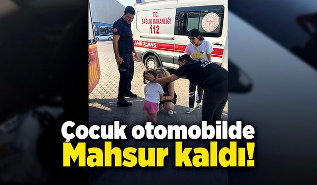 Çocuk avm otoparkında araç içinde mahsur kaldı!