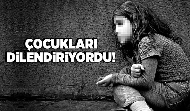 Çocukları dilendiriyordu!