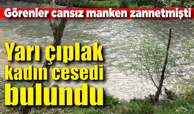 Yarı çıplak kadın cesedi bulundu!