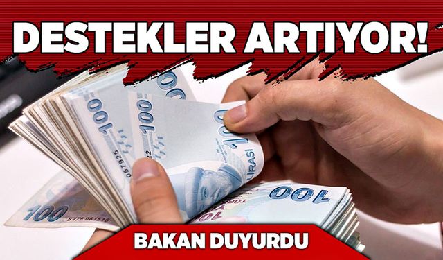 Bakan duyurdu: Destekler artıyor!