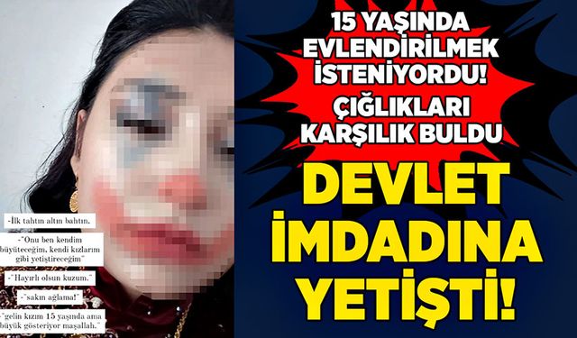 15 yaşında evlendirilmek isteniyordu!