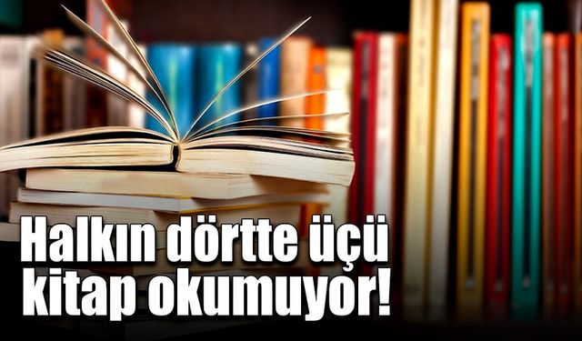 Halkın dörtte üçü kitap okumuyor