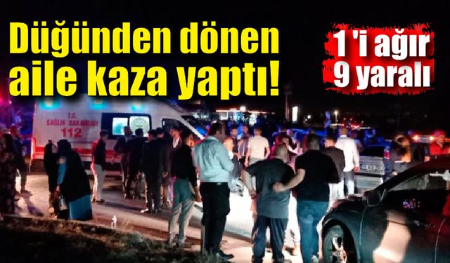 Düğünden dönen aile kaza yaptı; 1 'i ağır 9 yaralı