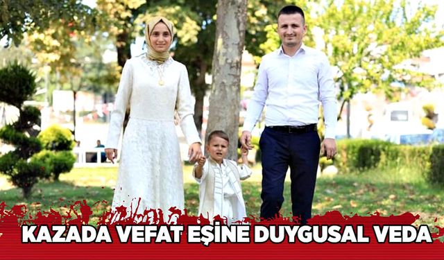 Kazada vefat eşine duygusal veda